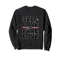 Self Love Fake Love Anti Sweatshirt - Casual Everyday Wear Unisex - T-Shirt, Sweatshirt, Hoodie