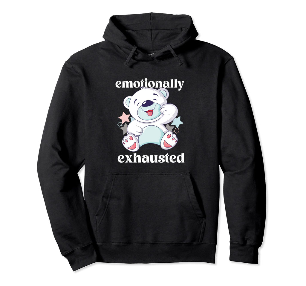 Emotionally Exhausted Mentally Hoodie - Fun Novelty Design Men Women - T-Shirt, Sweatshirt, Hoodie