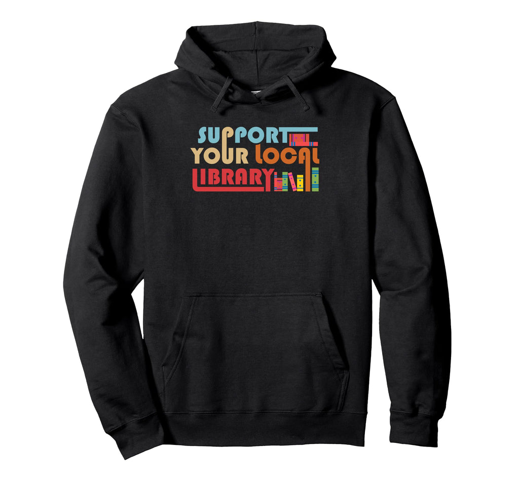 Support Your Local Library Library Hoodie - Trendy Graphic for Adults - T-Shirt, Sweatshirt, Hoodie