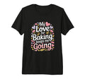 My Love Baking Keeps Me Going Baker Life T-Shirt - Custom Art Print Unisex - T-Shirt, Sweatshirt, Hoodie