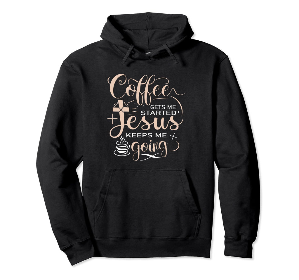 Coffee Gets Me Started Jesus Keeps Me Hoodie - Novelty Apparel for Adults - T-Shirt, Sweatshirt, Hoodie