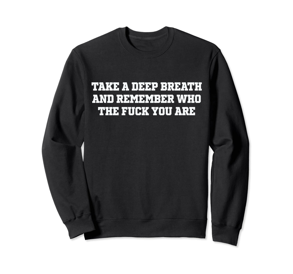 Take Deep Breath And Remember Who Sweatshirt - Aesthetic Graphic Unisex - T-Shirt, Sweatshirt, Hoodie