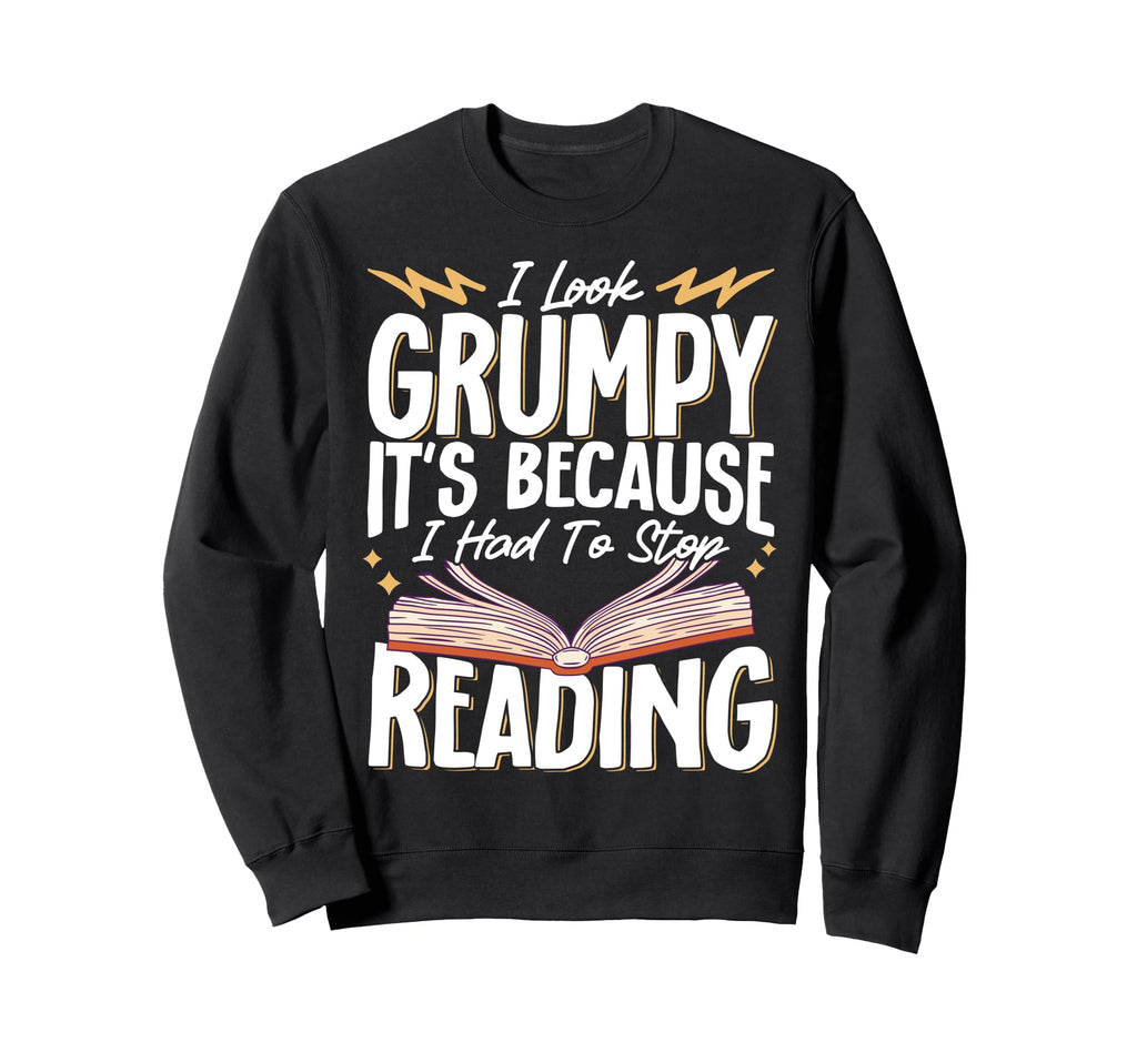 I Grumpy Its Because I Had To Stop Sweatshirt - Trendy Graphic Unisex - T-Shirt, Sweatshirt, Hoodie