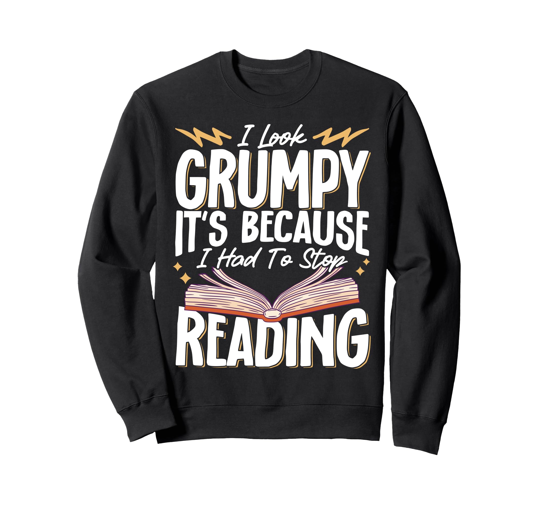 I Grumpy Its Because I Had To Stop Sweatshirt - Trendy Graphic Unisex - T-Shirt, Sweatshirt, Hoodie