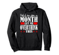Hold Month Let Me Overthink This Hoodie - Trendy Graphic Men Women - T-Shirt, Sweatshirt, Hoodie
