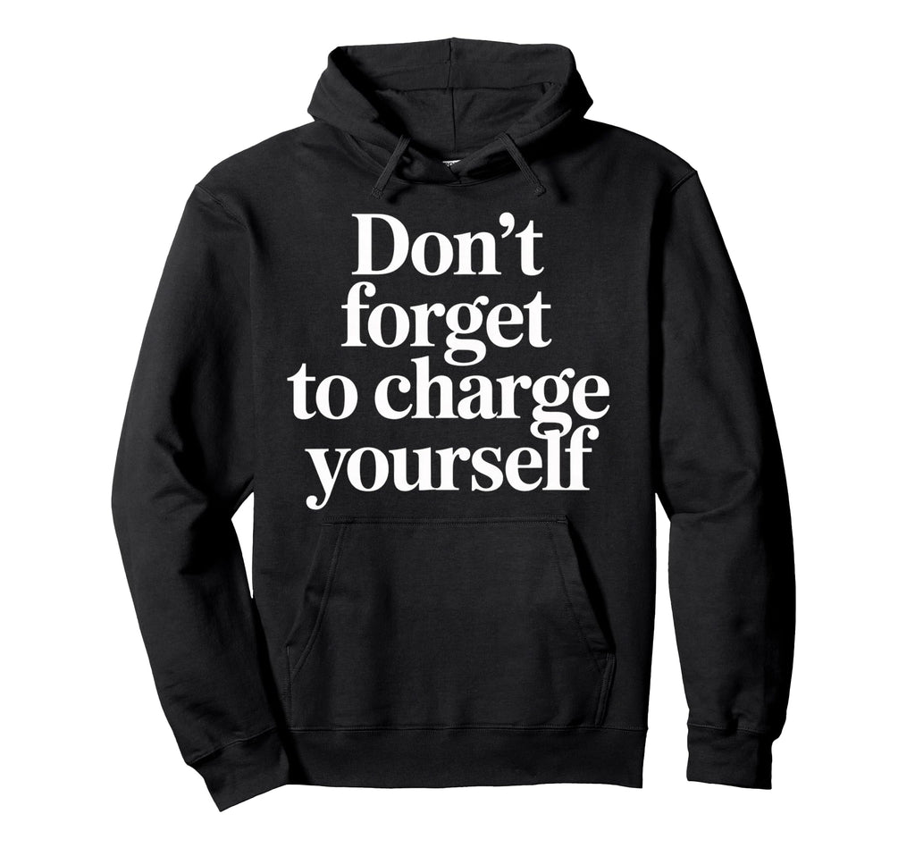 Dont Forget To Charge Yourself Self Hoodie - Trendy Graphic for Adults - T-Shirt, Sweatshirt, Hoodie