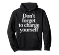 Dont Forget To Charge Yourself Self Hoodie - Trendy Graphic for Adults - T-Shirt, Sweatshirt, Hoodie