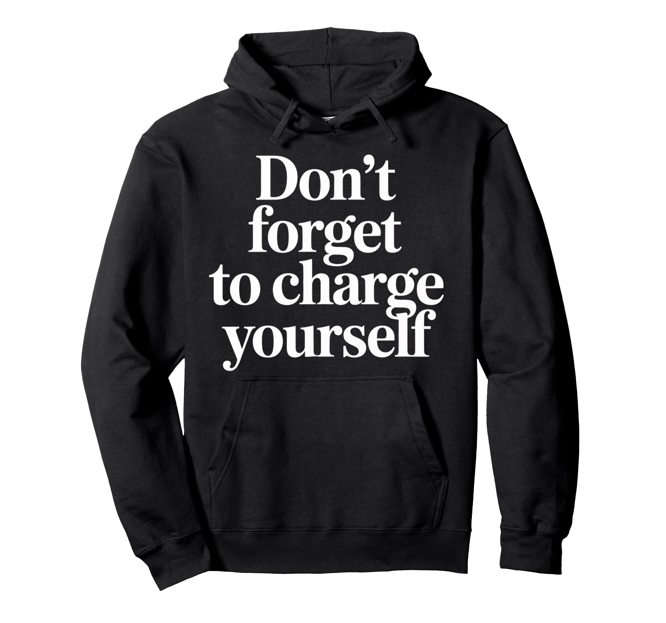 Dont Forget To Charge Yourself Self Hoodie - Trendy Graphic for Adults - T-Shirt, Sweatshirt, Hoodie