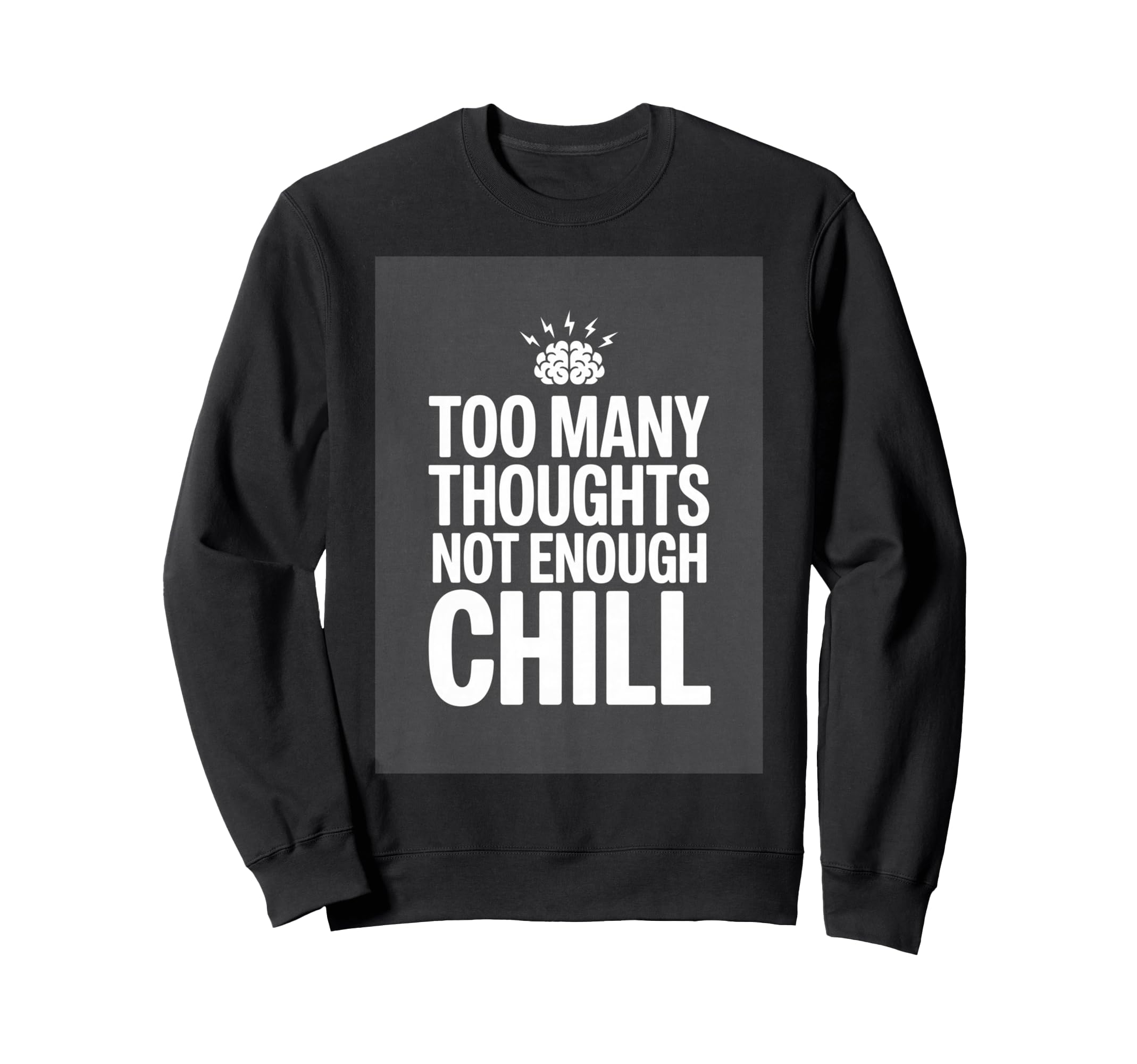 Too Many Thoughts Not Enough Chill Sweatshirt - Unique Graphic Men Women - T-Shirt, Sweatshirt, Hoodie