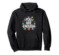 You Are Enough Mental Health Hoodie - Unique Graphic Men Women - T-Shirt, Sweatshirt, Hoodie