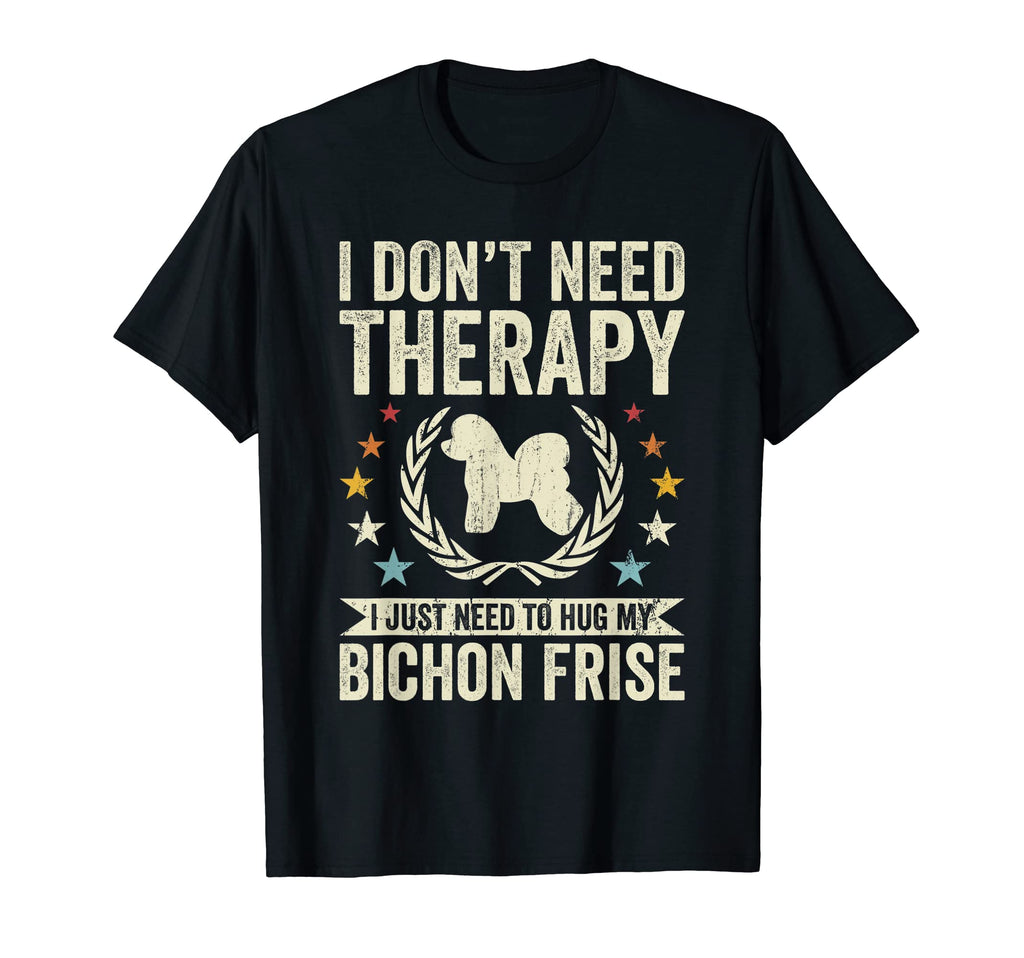 Dont Need Therapy Just Hug My Bichon T-Shirt - Casual Everyday Wear Unisex - T-Shirt, Sweatshirt, Hoodie