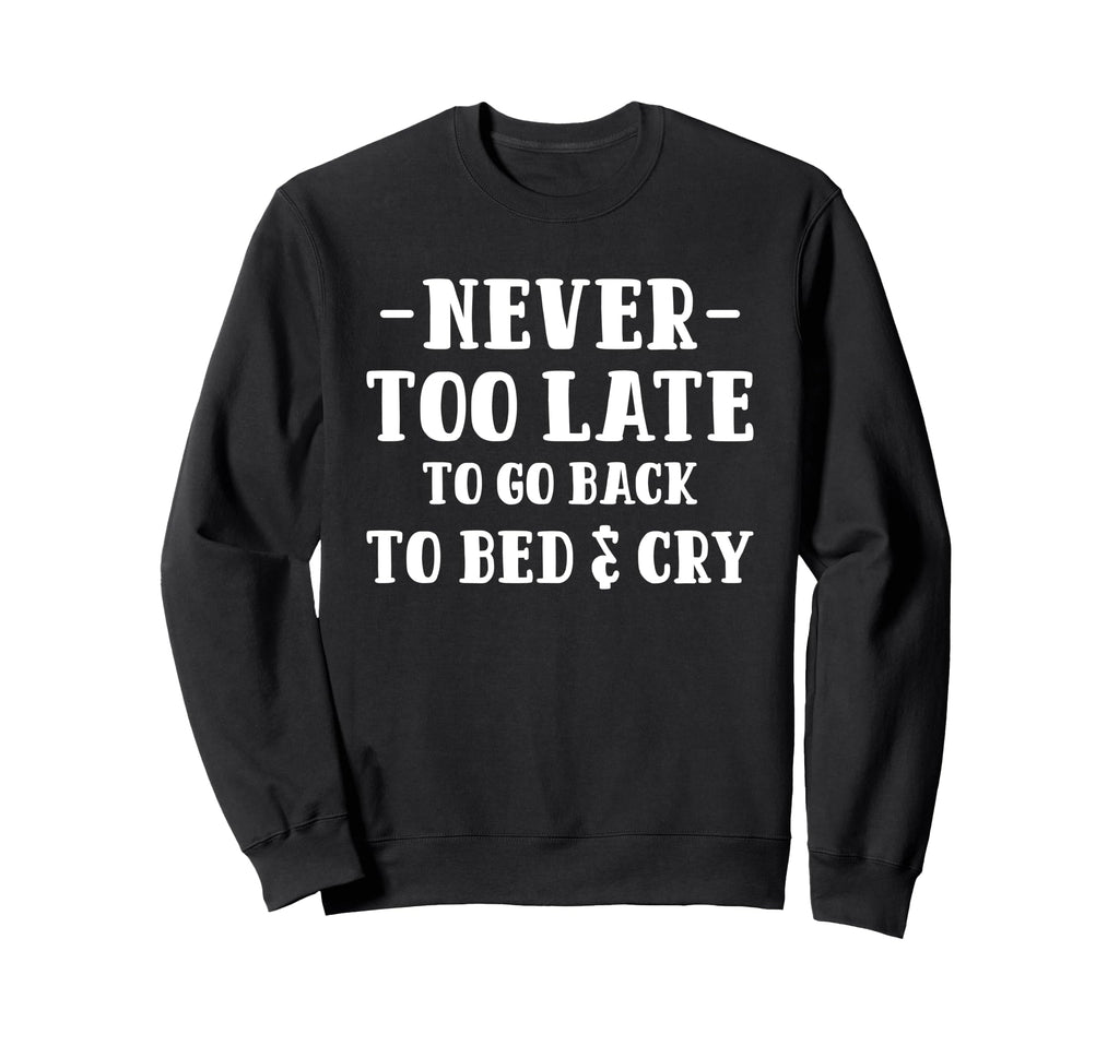 Never Too Late To Go Back To Bed Sweatshirt - Aesthetic Graphic for Adults - T-Shirt, Sweatshirt, Hoodie