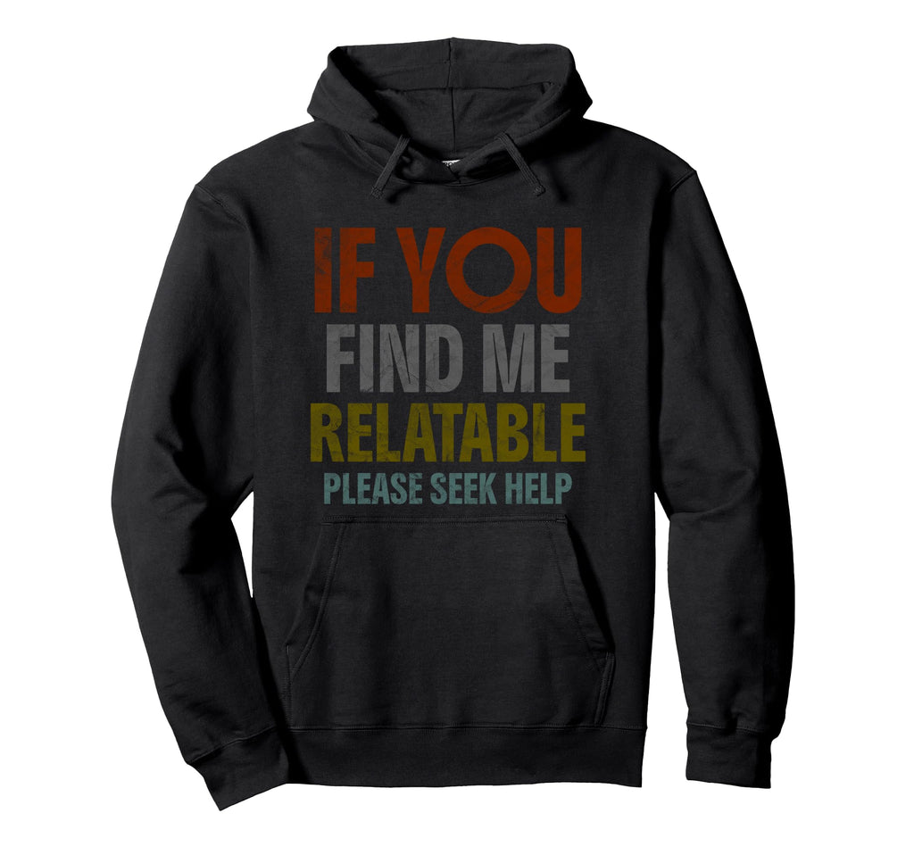 If You Find Me Relatable Please Seek Help Hoodie - Trendy Graphic Unisex - T-Shirt, Sweatshirt, Hoodie