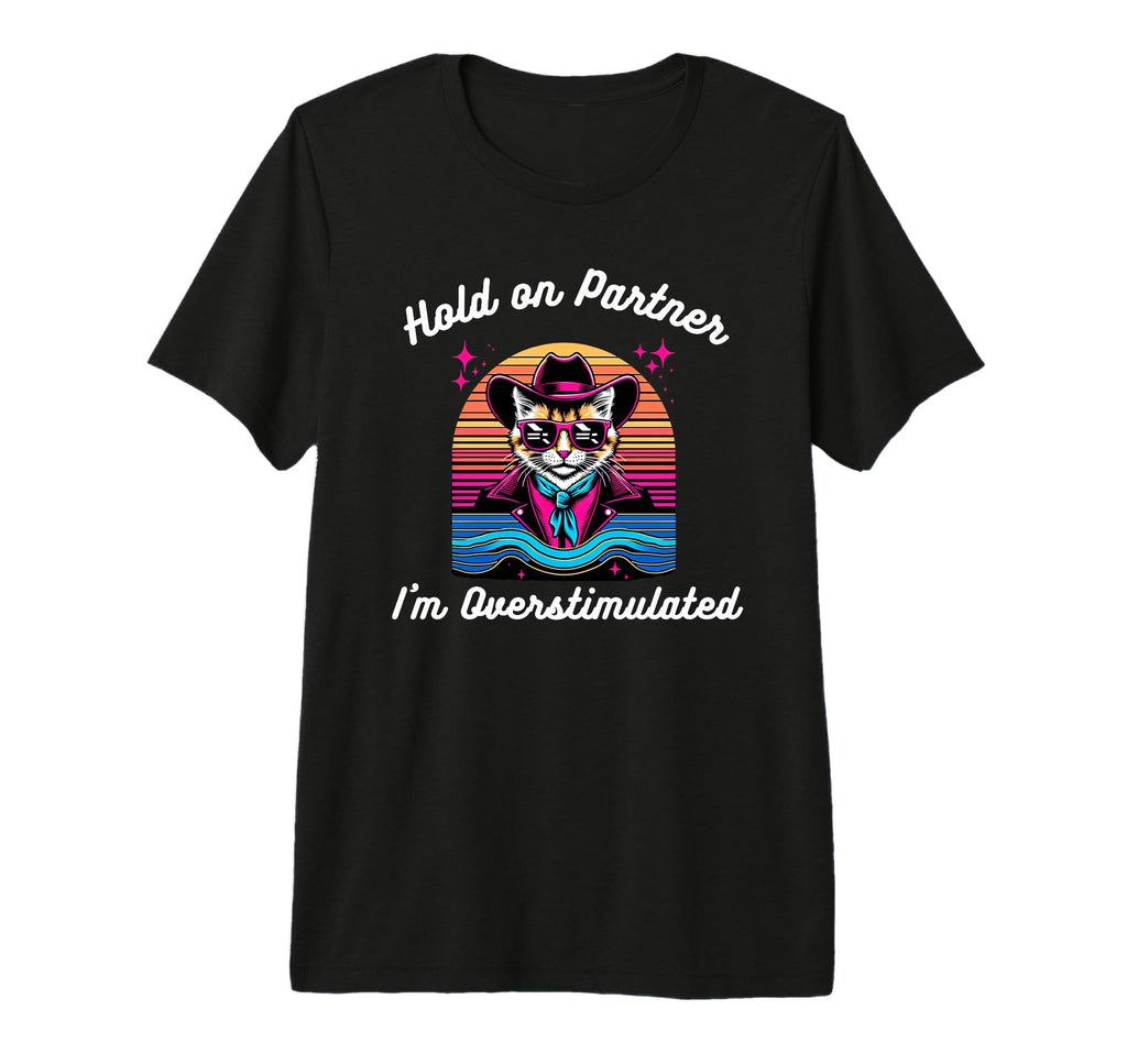 Hold Partner Im Overstimulated Cat T-Shirt - Novelty Apparel Men Women - T-Shirt, Sweatshirt, Hoodie