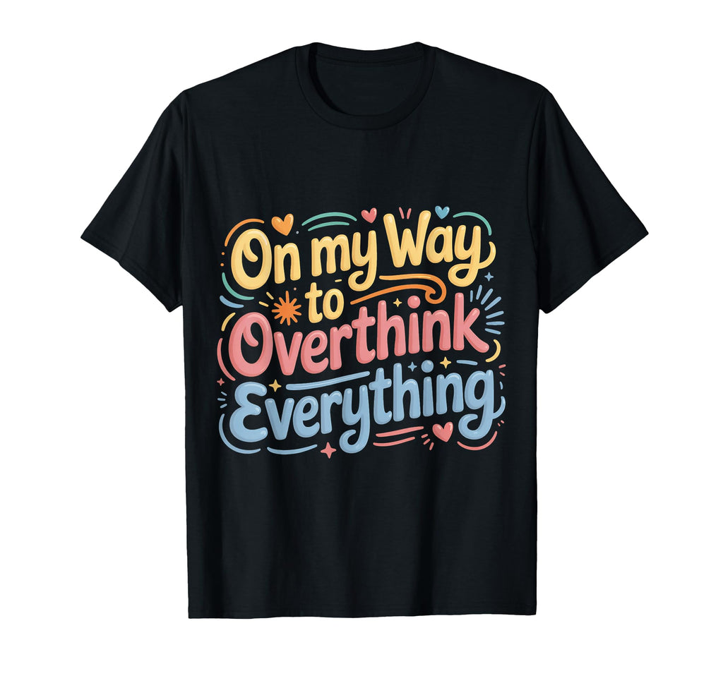 My Way To Overthink Everything T-Shirt - Trendy Graphic Men Women - T-Shirt, Sweatshirt, Hoodie