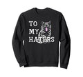 To My Haters Sassy Cat Sticking Out Sweatshirt - Unique Graphic Unisex - T-Shirt, Sweatshirt, Hoodie