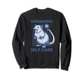 Screaming Is Self Care Funny Sweatshirt - Streetwear Style Unisex - T-Shirt, Sweatshirt, Hoodie