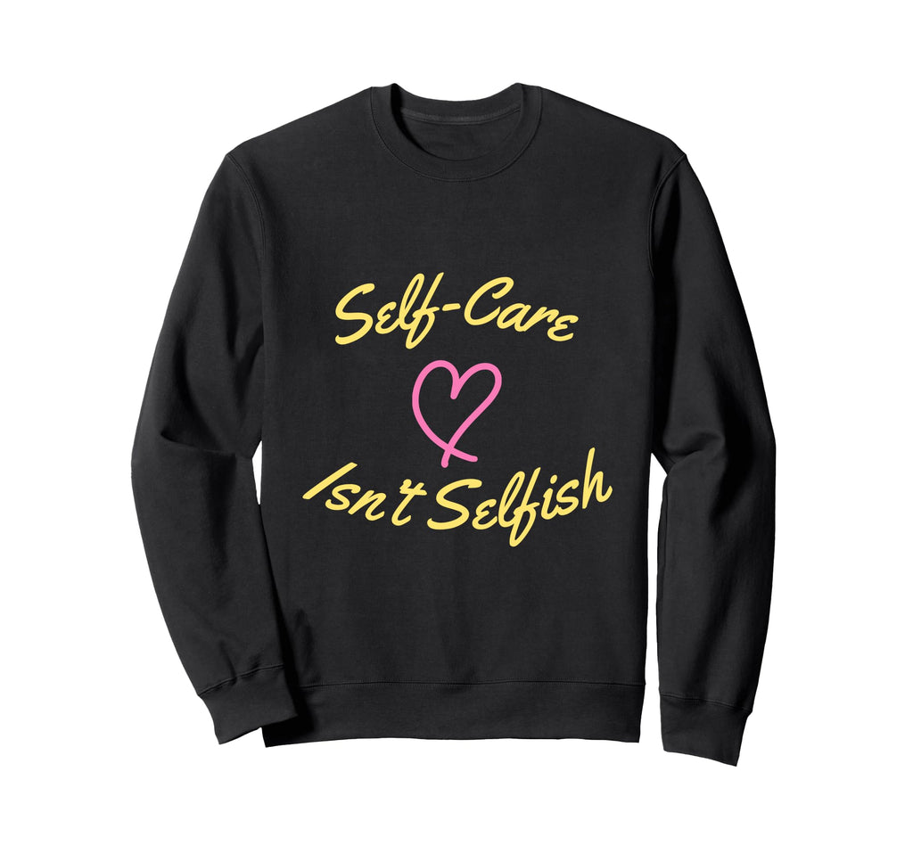 Self Care Isnt Selfish National Sweatshirt - Graphic Print for Adults - T-Shirt, Sweatshirt, Hoodie