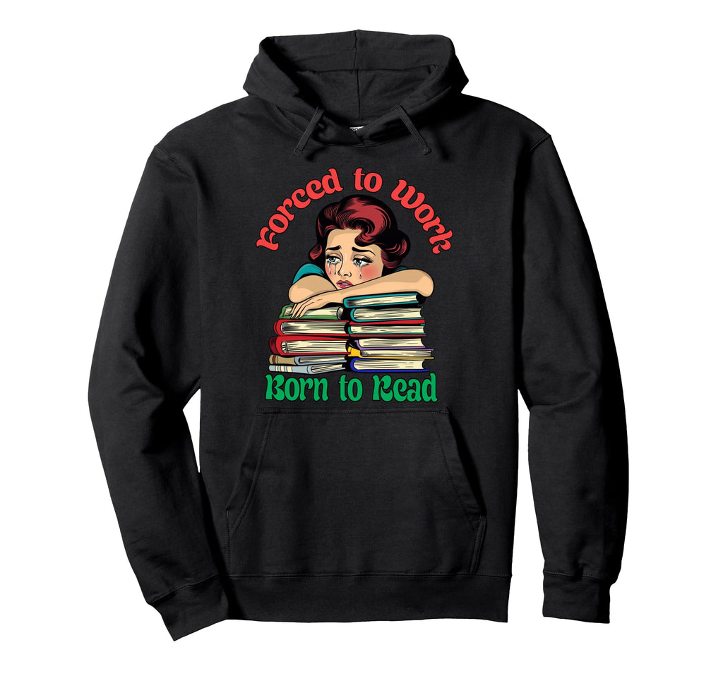 Forced To Work Born To Read Book Hoodie - Aesthetic Graphic for Adults - T-Shirt, Sweatshirt, Hoodie