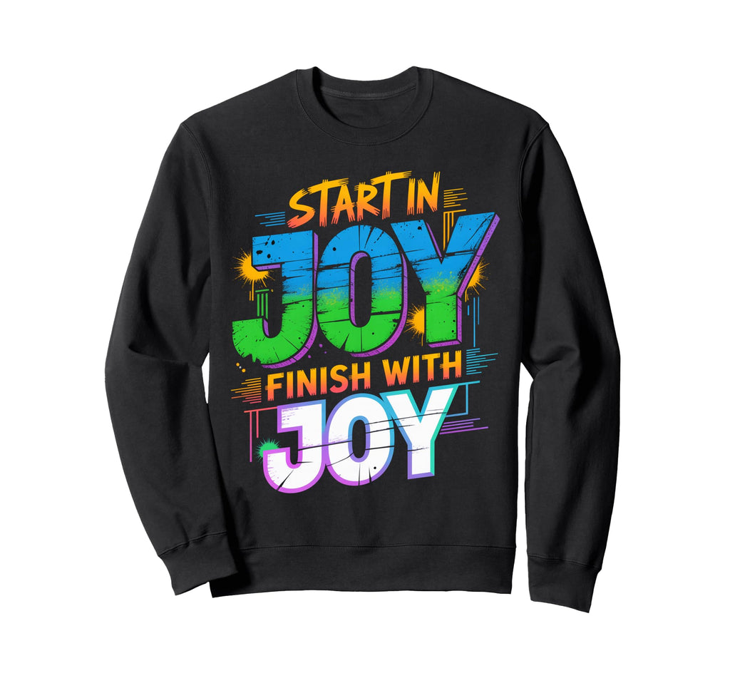 Start Joy Finish Joy Positive Motto Sweatshirt - Streetwear Style Unisex - T-Shirt, Sweatshirt, Hoodie