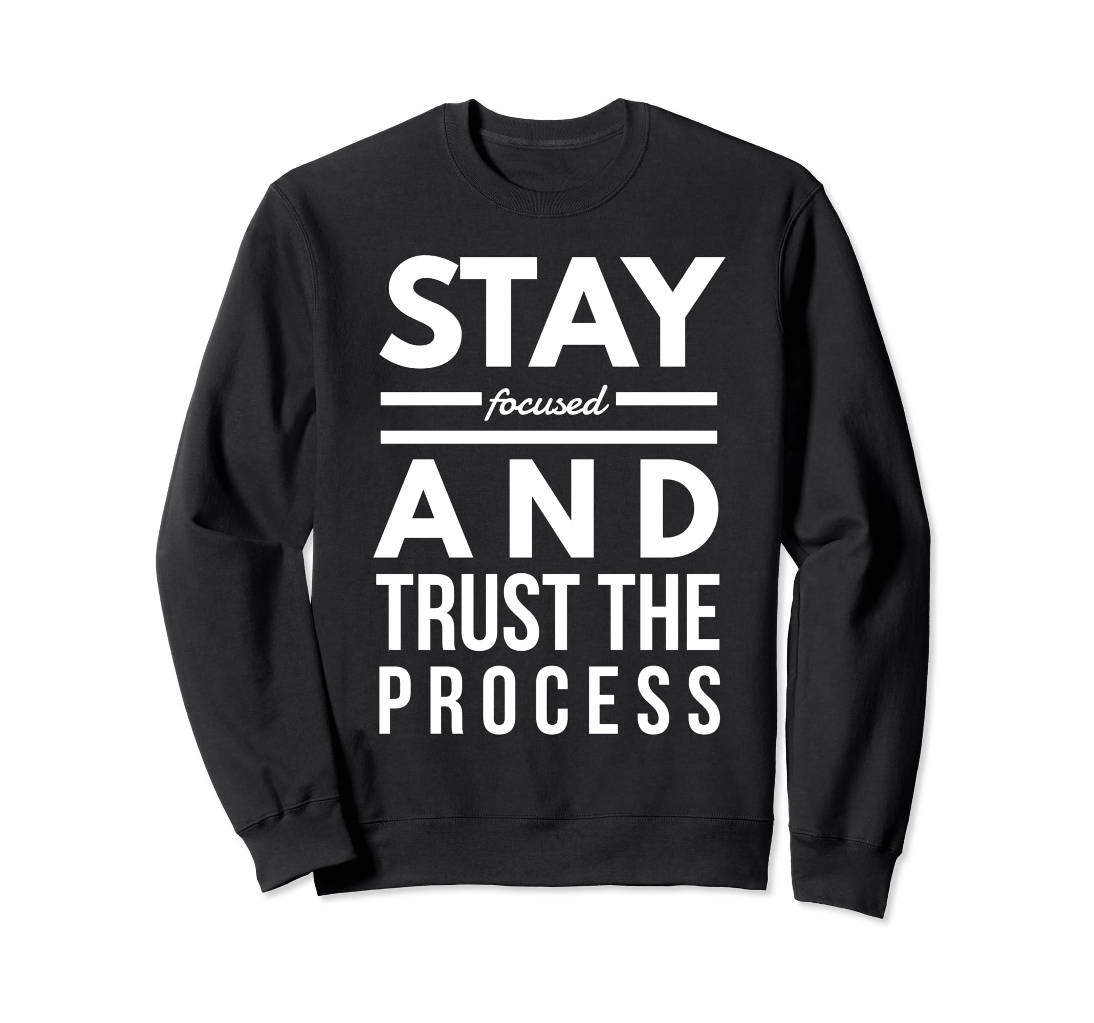 Stay Focused And Trust Process Sweatshirt - Fun Novelty Design for Adults - T-Shirt, Sweatshirt, Hoodie