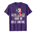 I Have No Shelf Control Book Readers T-Shirt - Fun Novelty Design Unisex - T-Shirt, Sweatshirt, Hoodie