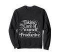Taking Care Yourself Is Productive Sweatshirt - Trendy Graphic Men Women - T-Shirt, Sweatshirt, Hoodie