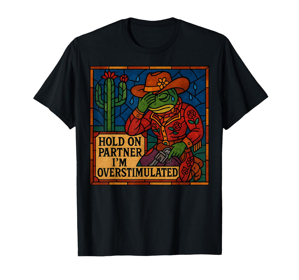 Hold Partner Im Overstimulated Cowboy T-Shirt - Custom Art Print for Adults - T-Shirt, Sweatshirt, Hoodie