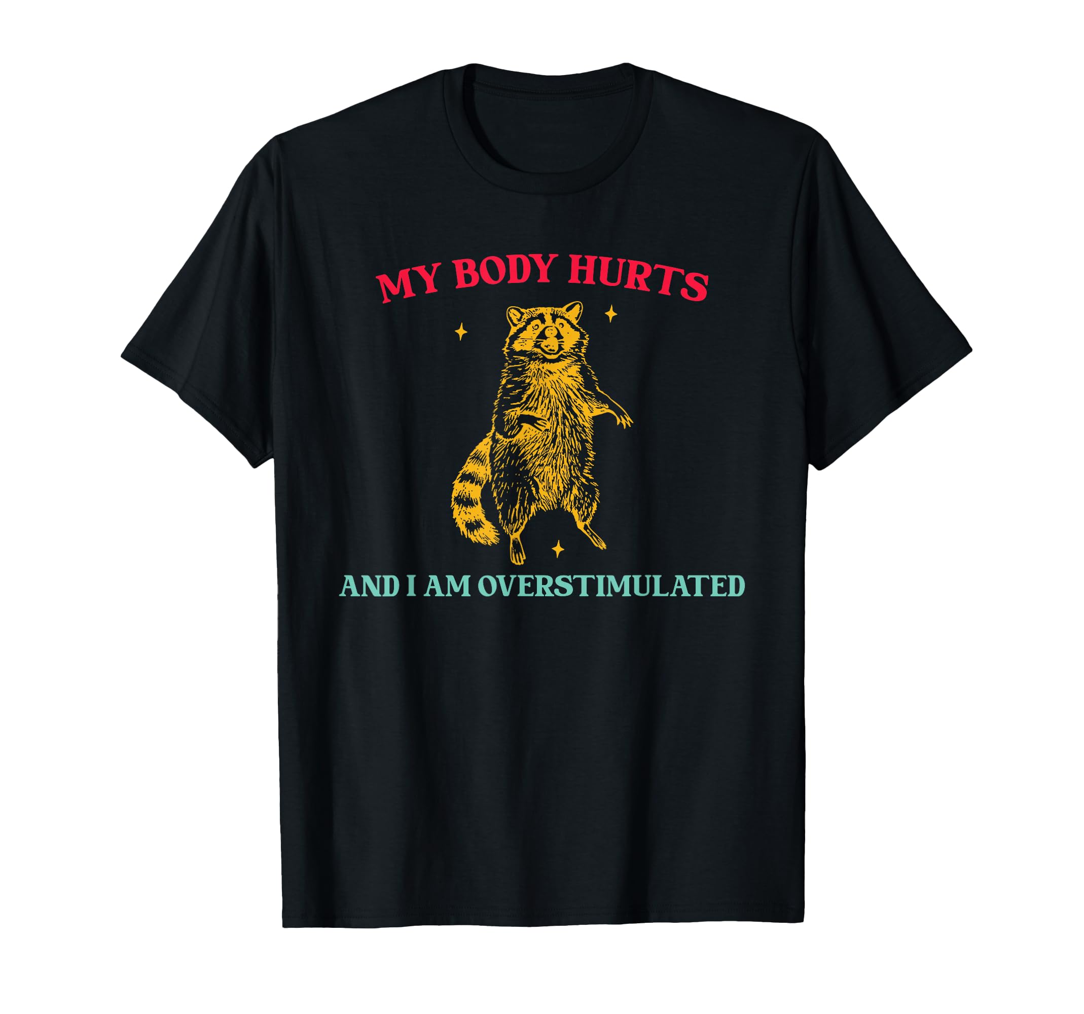 My Body Hurts And I Am Overstimulated T-Shirt - Unique Graphic Unisex - T-Shirt, Sweatshirt, Hoodie