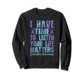 I Have Time To Listen Life Matters Sweatshirt - Minimalist Print Unisex - T-Shirt, Sweatshirt, Hoodie