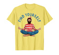 Funny Find Yourself Meditation T-Shirt - Custom Art Print Unisex - T-Shirt, Sweatshirt, Hoodie
