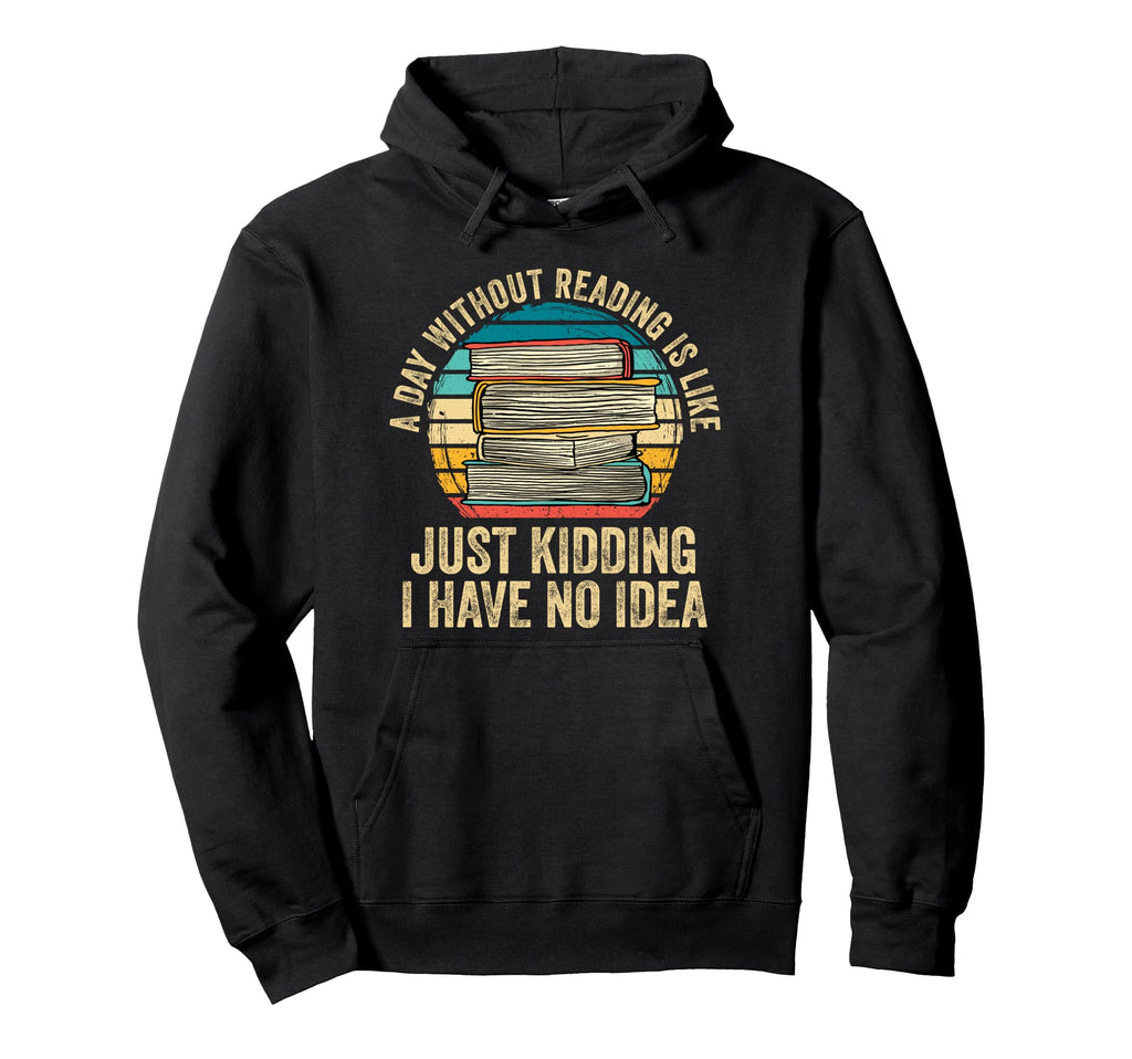 Day Without Reading Is Like Book Lover Hoodie - Graphic Print Men Women - T-Shirt, Sweatshirt, Hoodie