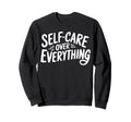 Self Care Over Everything Sweatshirt - Novelty Apparel Unisex - T-Shirt, Sweatshirt, Hoodie