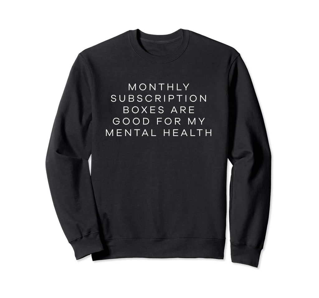 Monthly Subscription Boxes Are Good Sweatshirt - Graphic Print Men Women - T-Shirt, Sweatshirt, Hoodie