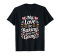 My Love Baking Keeps Me Going Baker Life T-Shirt - Streetwear Style Unisex - T-Shirt, Sweatshirt, Hoodie