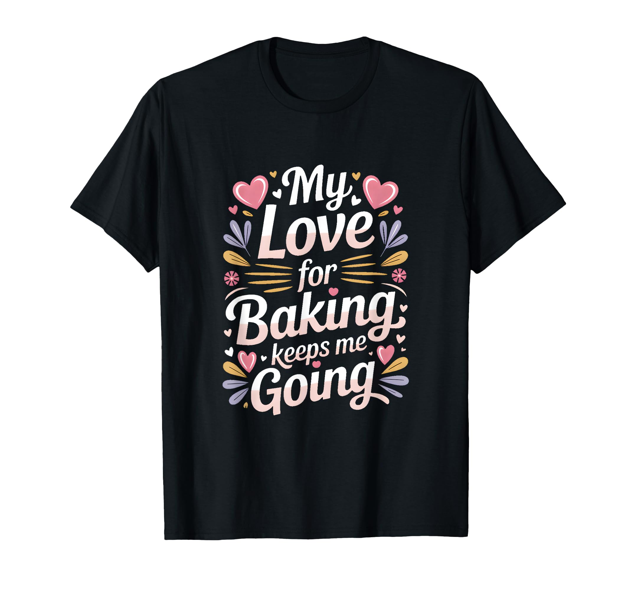 My Love Baking Keeps Me Going Baker Life T-Shirt - Streetwear Style Unisex - T-Shirt, Sweatshirt, Hoodie