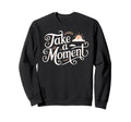 Take Moment Inspirational Sweatshirt - Minimalist Print Men Women - T-Shirt, Sweatshirt, Hoodie
