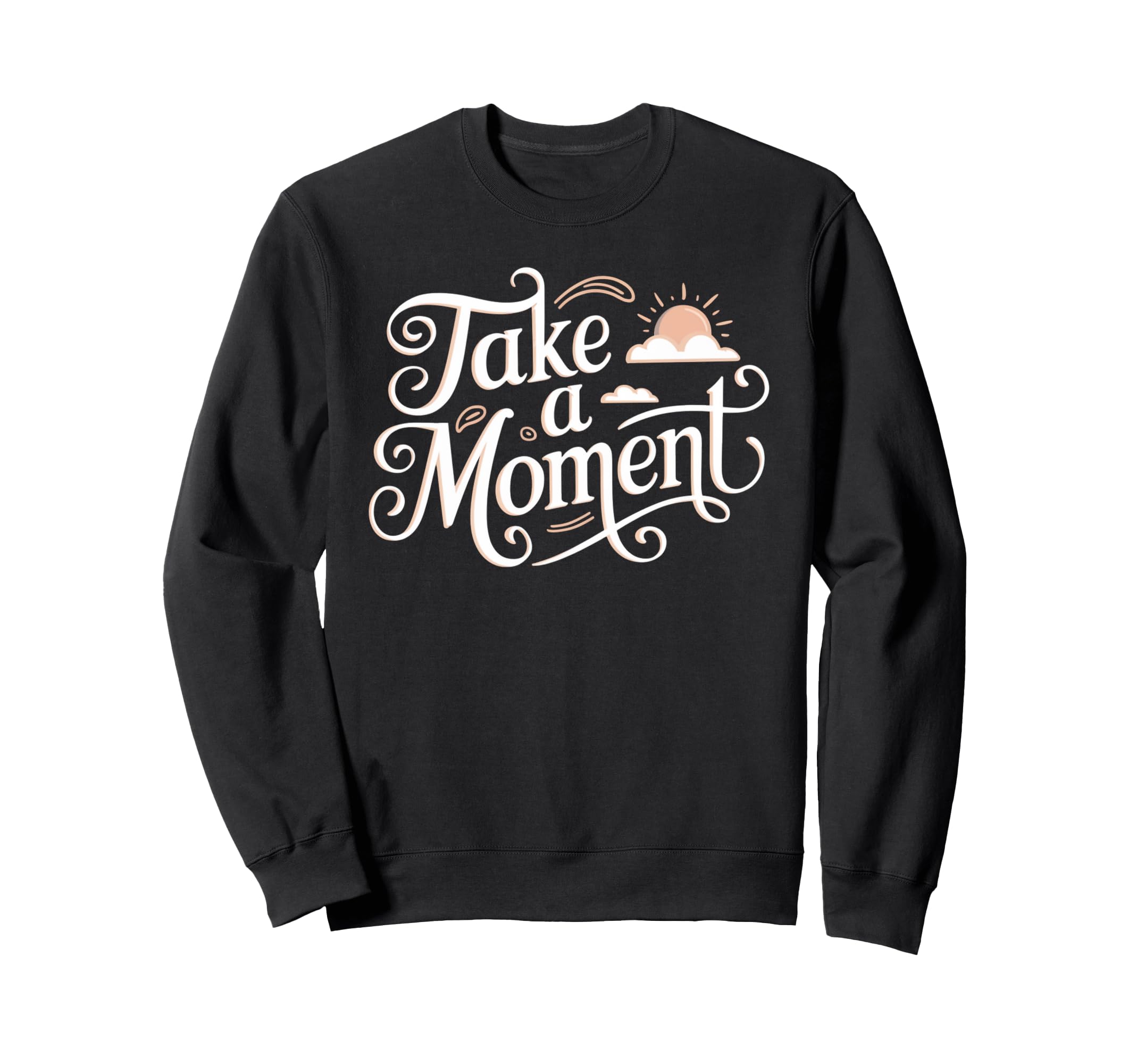 Take Moment Inspirational Sweatshirt - Minimalist Print Men Women - T-Shirt, Sweatshirt, Hoodie