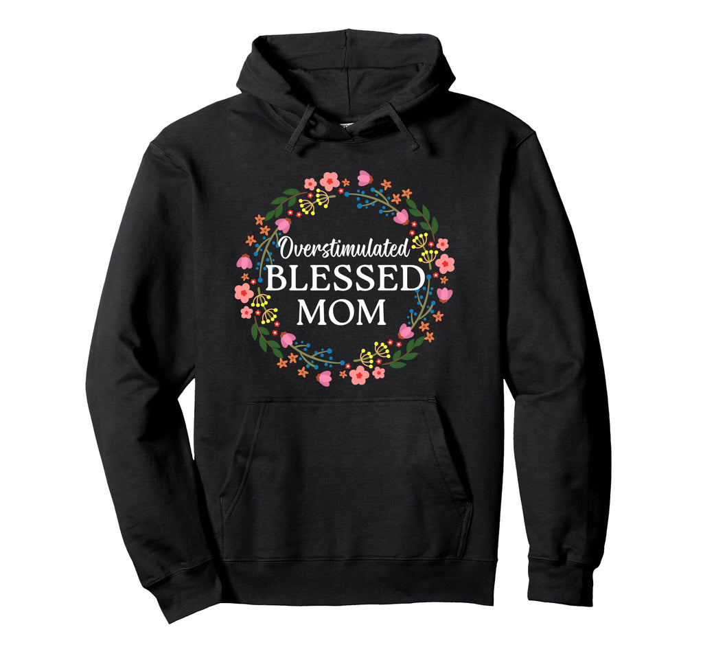 Overstimulated Blessed Mom Funny Hoodie - Unique Graphic for Adults - T-Shirt, Sweatshirt, Hoodie