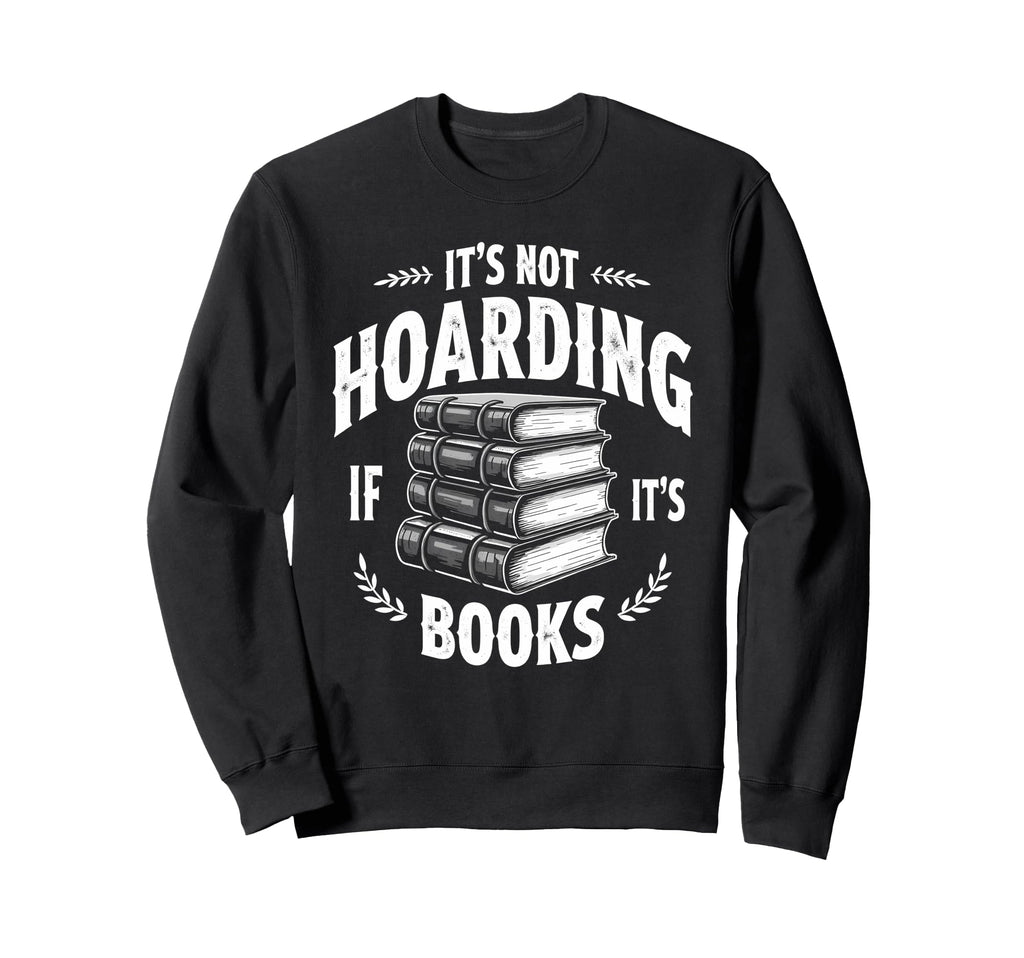 Its Not Hoarding If Its Books Book Sweatshirt - Minimalist Print Unisex - T-Shirt, Sweatshirt, Hoodie
