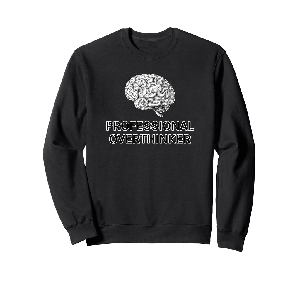 Professional Overthinker Funny Sweatshirt - Custom Art Print Men Women - T-Shirt, Sweatshirt, Hoodie