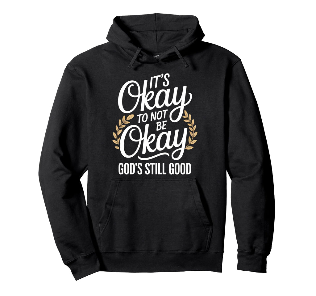 Its Okay To Not Be Okay Gods Still Hoodie - Casual Everyday Wear Men Women - T-Shirt, Sweatshirt, Hoodie