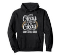 Its Okay To Not Be Okay Gods Still Hoodie - Casual Everyday Wear Men Women - T-Shirt, Sweatshirt, Hoodie