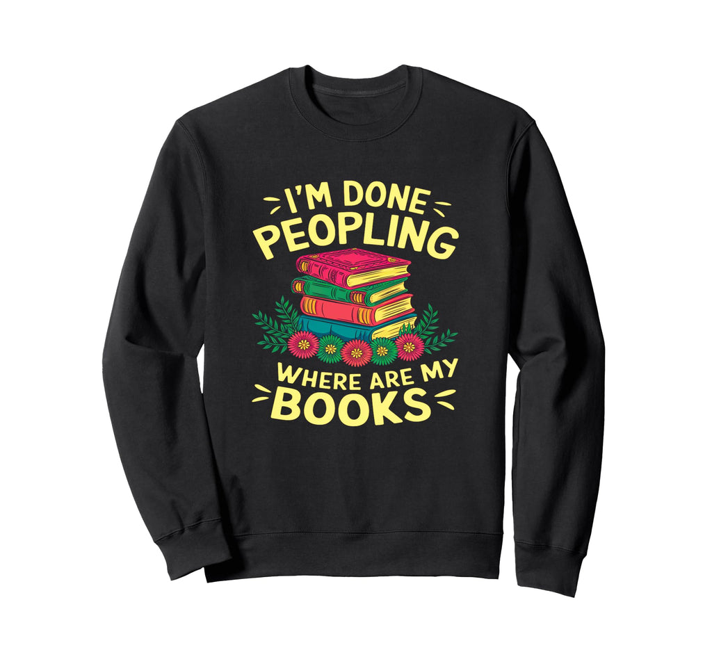 Im Done Peopling Where Are My Sweatshirt - Aesthetic Graphic Men Women - T-Shirt, Sweatshirt, Hoodie
