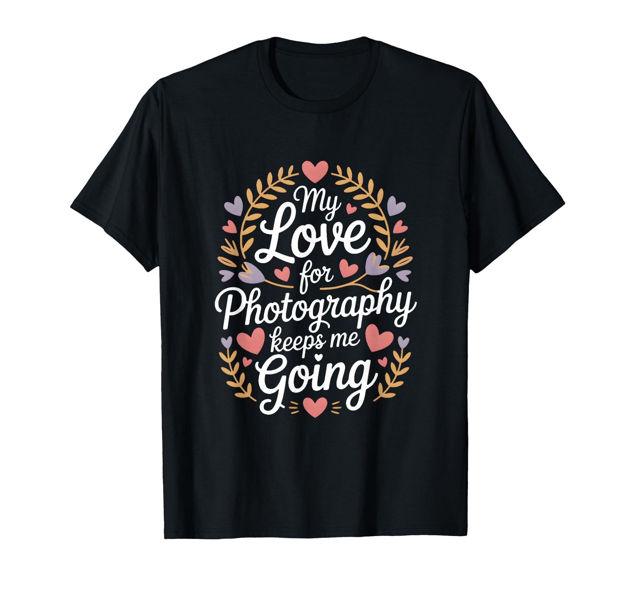 My Love Photography Keeps Me T-Shirt - Casual Everyday Wear for Adults - T-Shirt, Sweatshirt, Hoodie