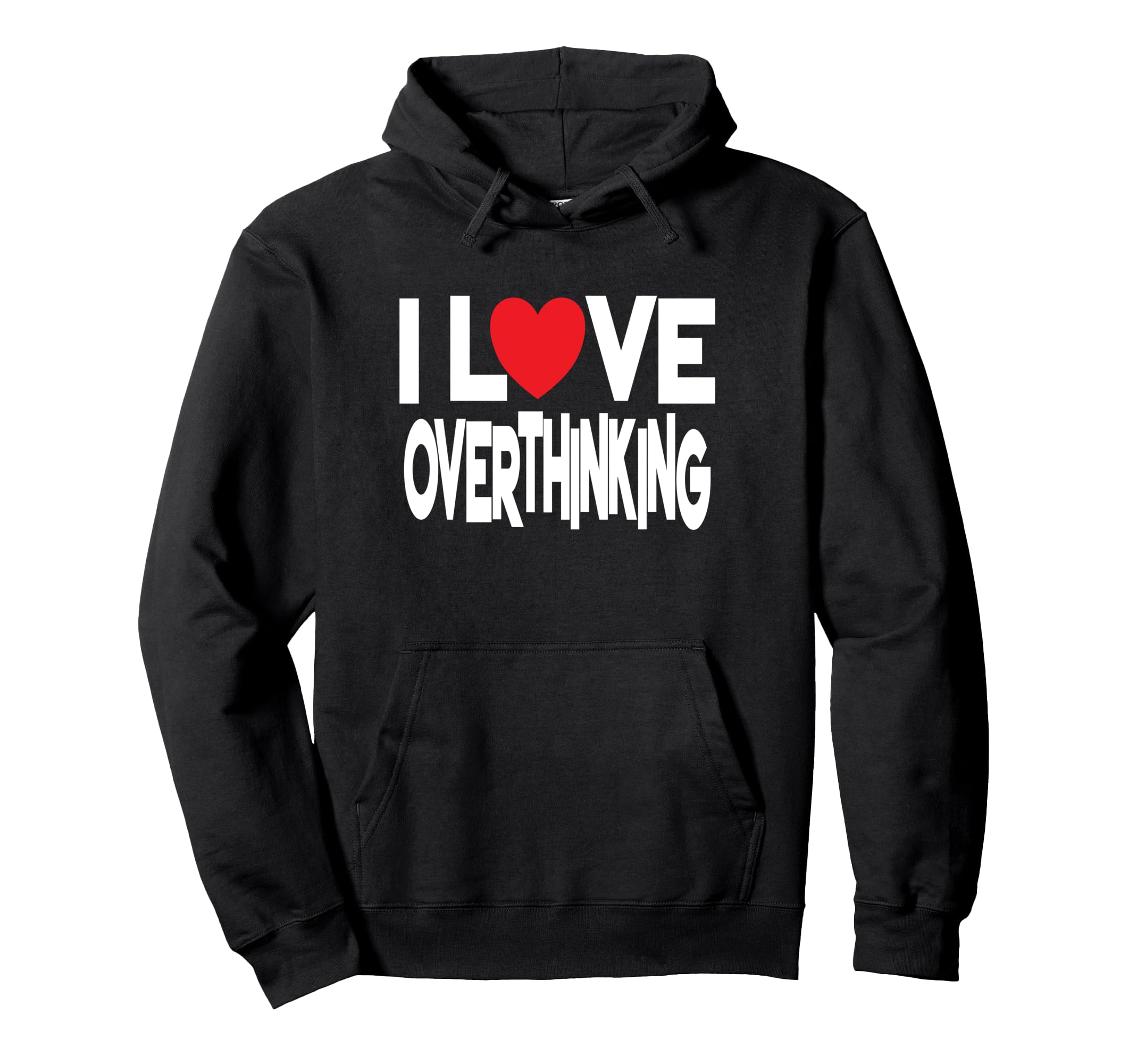 I Love Overthinking Overthinker Joke Hoodie - Streetwear Style Men Women - T-Shirt, Sweatshirt, Hoodie