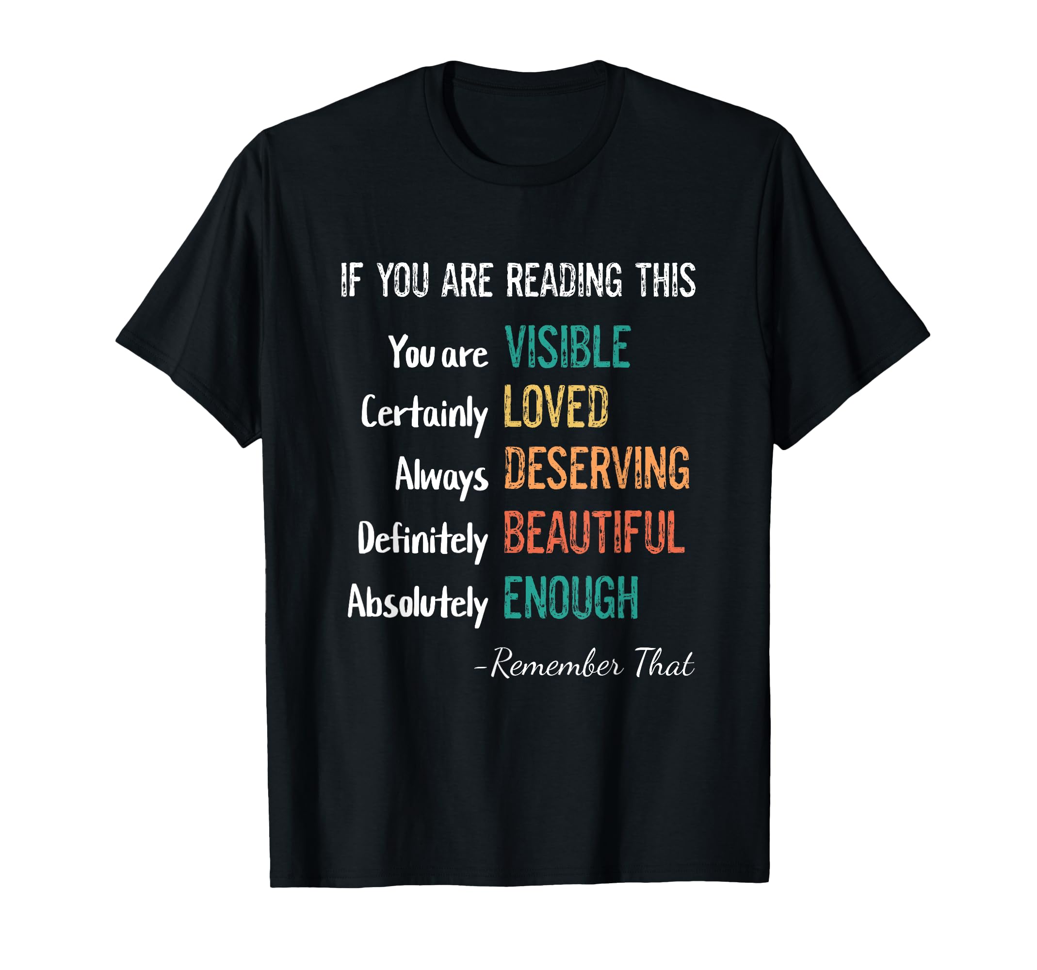 You Are Visible Loved Deserving T-Shirt - Unique Graphic Men Women - T-Shirt, Sweatshirt, Hoodie