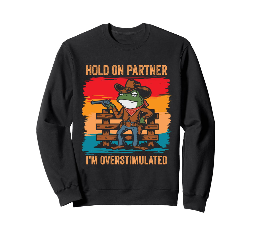 Hold Partner Im Overstimulated Sweatshirt - Trendy Graphic for Adults - T-Shirt, Sweatshirt, Hoodie