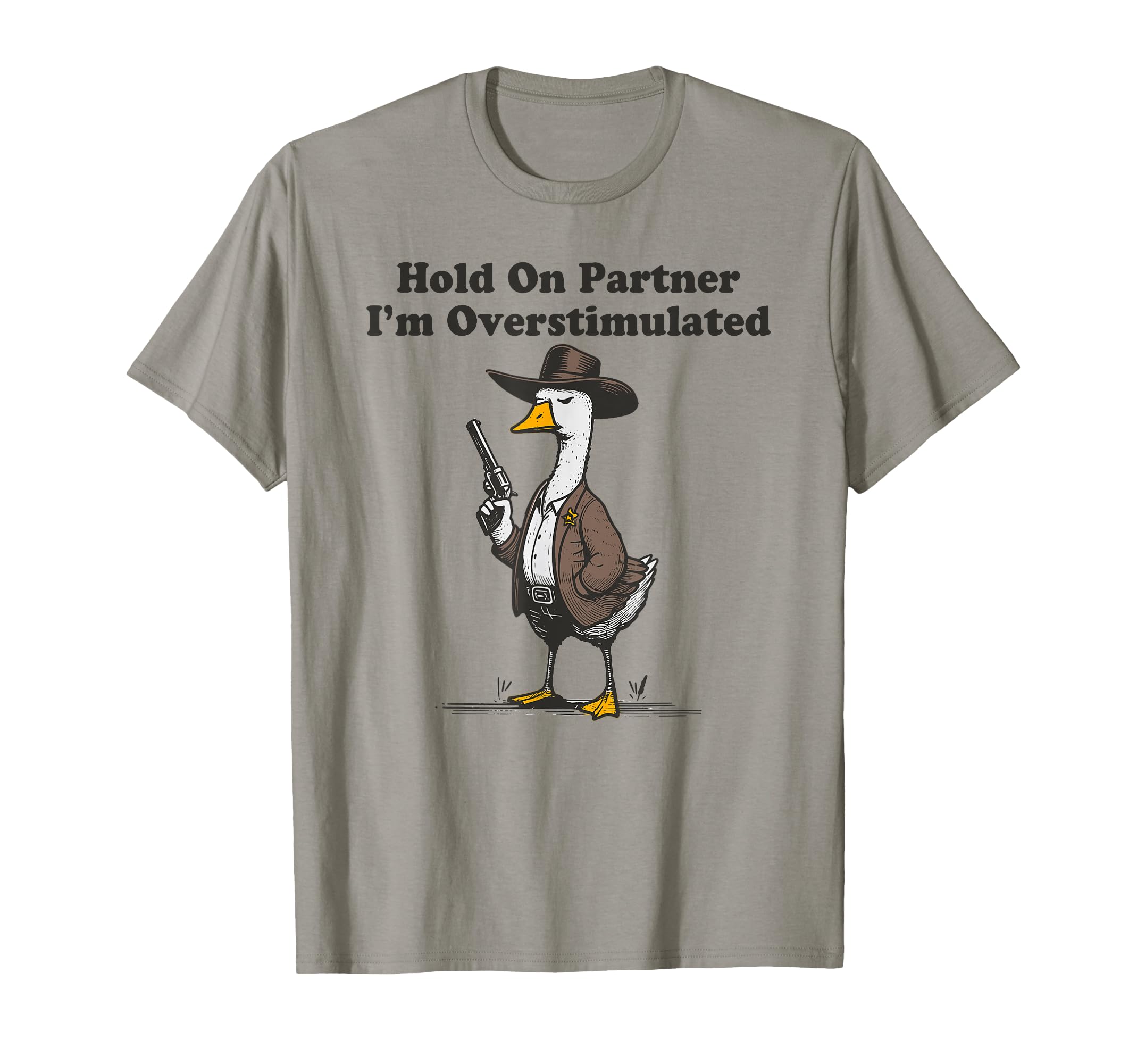 Hold Partner Im Overstimulated Goose T-Shirt - Aesthetic Graphic Men Women - T-Shirt, Sweatshirt, Hoodie