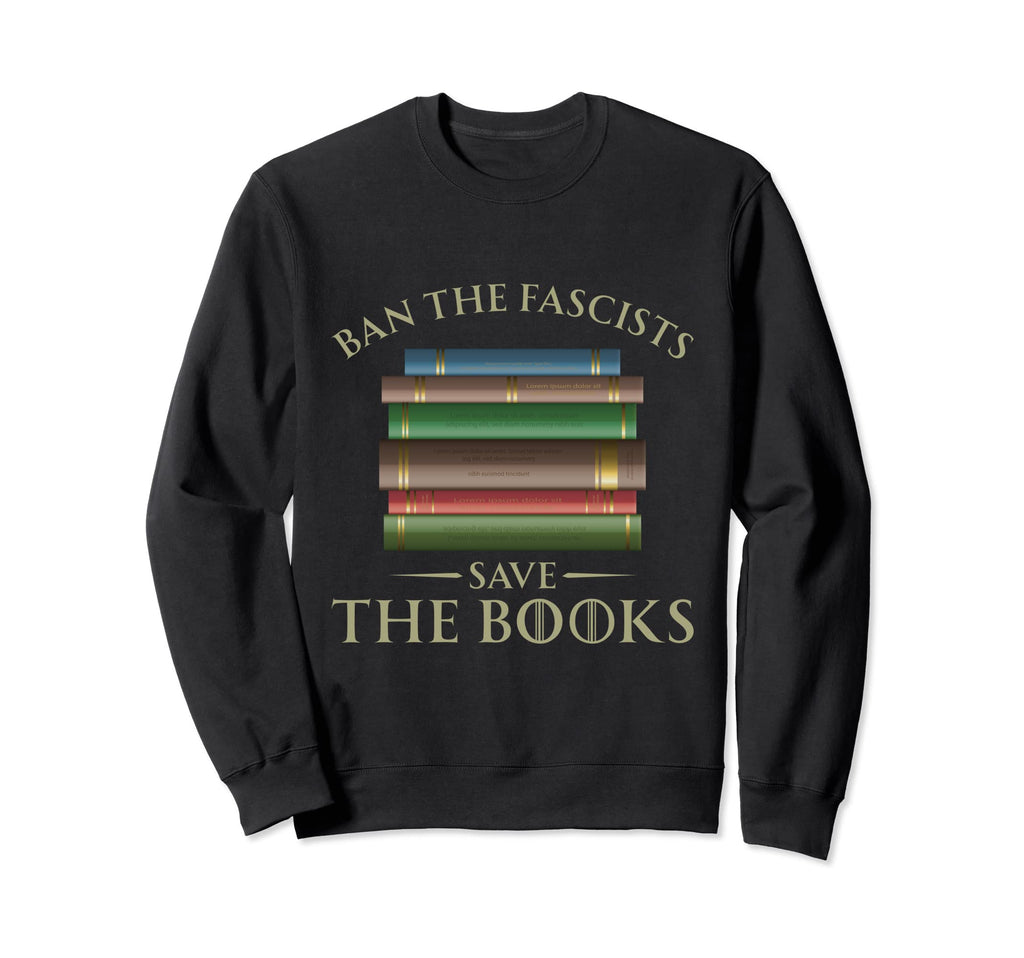 Ban Fascists Save Books Funny Book Sweatshirt - Custom Art Print Men Women - T-Shirt, Sweatshirt, Hoodie